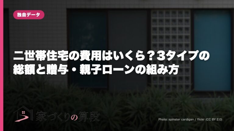 二世帯住宅の費用はいくら？3タイプの総額と贈与・親子ローンの組み方